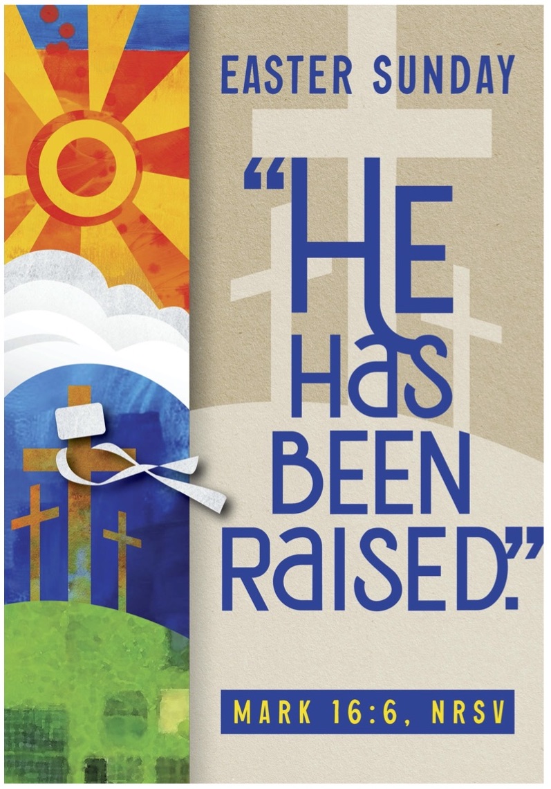 Easter Sunday - “He has been raised.” Mark 16:6, NRSV